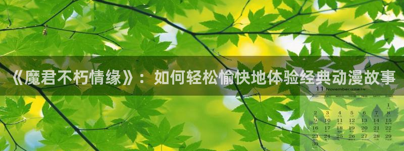 PG电子平台主管：《魔君不朽情缘》：如何轻松愉快地体验经典动漫故事